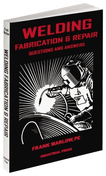 Industrial Press - Welding Fabrication & Repair: Questions and Answers Publication, 1st Edition - by Frank Marlow, 2002 - Americas Industrial Supply