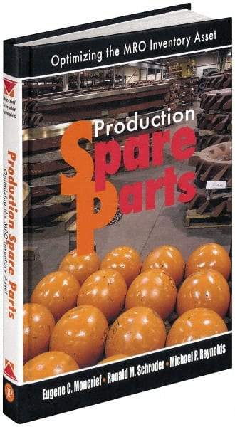 Industrial Press - Production Spare Parts: Optimizing the MRO Inventory Asset Publication, 1st Edition - by Moncrief, Schroder & Reynolds, Industrial Press, 2005 - Americas Industrial Supply