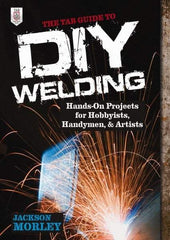 McGraw-Hill - TAB GUIDE TO DIY WELDING Handbook, 1st Edition - by Jackson Morley, McGraw-Hill, 2013 - Americas Industrial Supply