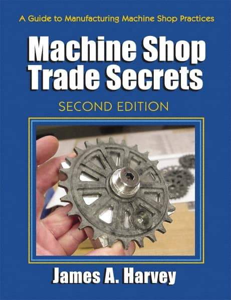 Industrial Press - Machine Shop Trade Secrets Publication, 2nd Edition - by James A. Harvey, Industrial Press, 2013 - Americas Industrial Supply