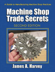 Industrial Press - Machine Shop Trade Secrets Publication, 2nd Edition - by James A. Harvey, Industrial Press, 2013 - Americas Industrial Supply