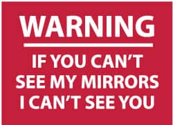 NMC - "Warning - If You Can't See My Mirrors I Can't See You", 10" Long x 14" Wide, Pressure-Sensitive Vinyl Safety Sign - Rectangle, 0.004" Thick, Use for Accident Prevention - Americas Industrial Supply