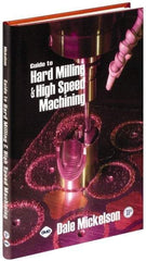 Industrial Press - Guide to Hard Milling & High Speed Machining Publication, 1st Edition - by Dale Mickelson, Industrial Press, 2006 - Americas Industrial Supply