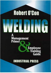 Industrial Press - Welding A Management Primer & Employee Training Guide Publication - by Robert O'Con, 2000 - Americas Industrial Supply