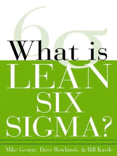 McGraw-Hill - What is Lean Six Sigma Publication, 1st Edition - by Michael L. George, David T. Rowlands & Bill Kastle, McGraw-Hill, 2003 - Americas Industrial Supply