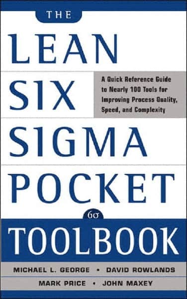McGraw-Hill - Lean Six Sigma Pocket Toolbook: A Quick Reference Guide to 70 Tools for Improving Quality and Speed Publication, 1st Edition - by Michael L. George, John Maxey, David T. Rowlands & Malcolm Upton, McGraw-Hill, 2004 - Americas Industrial Supply