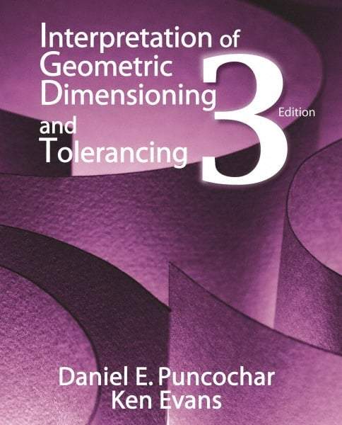 Industrial Press - Interpretation of Geometric Dimensioning & Tolerancing Publication, 3rd Edition - by Daniel Puncochar & Ken Evans, Industrial Press, 2010 - Americas Industrial Supply